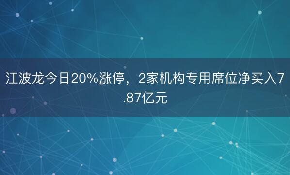 江波龙今日20%涨停，2家机构专用席位净买入7.87亿元