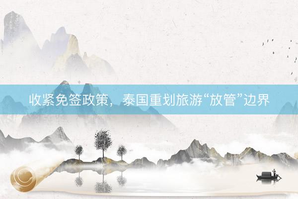 收紧免签政策，泰国重划旅游“放管”边界