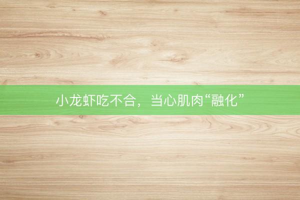 小龙虾吃不合，当心肌肉“融化”