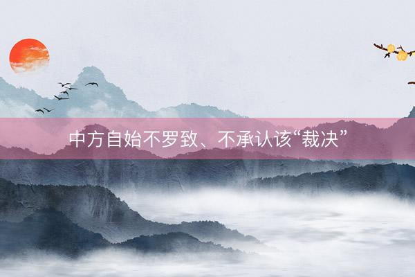 中方自始不罗致、不承认该“裁决”