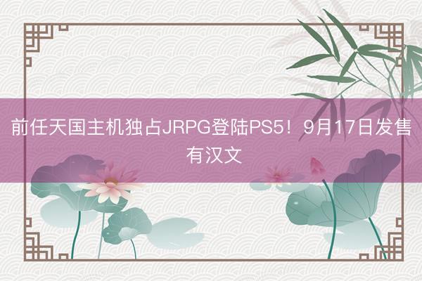 前任天国主机独占JRPG登陆PS5!9月17日发售 有汉文