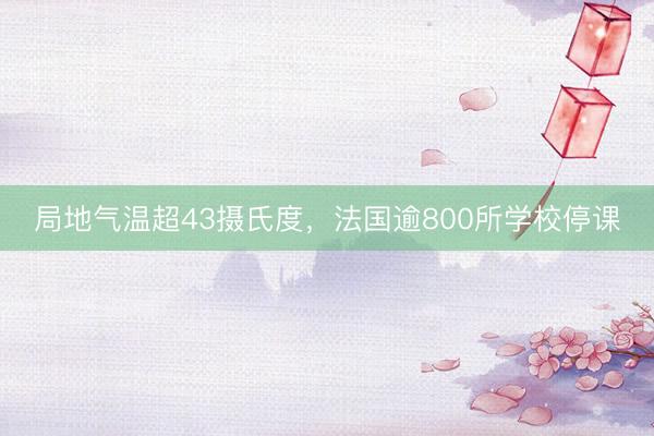 局地气温超43摄氏度，法国逾800所学校停课
